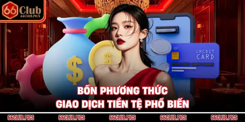 Bốn phương thức giao dịch tiền tệ phổ biến