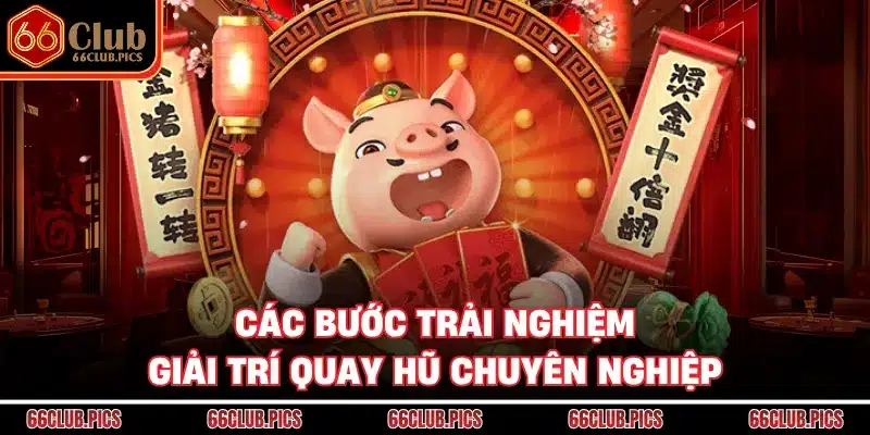 Các bước trải nghiệm giải trí quay hũ chuyên nghiệp