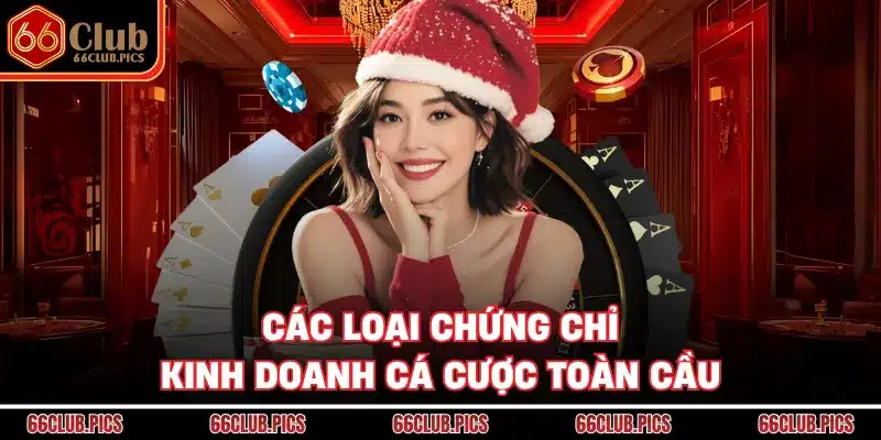 Các loại chứng chỉ kinh doanh cá cược toàn cầu