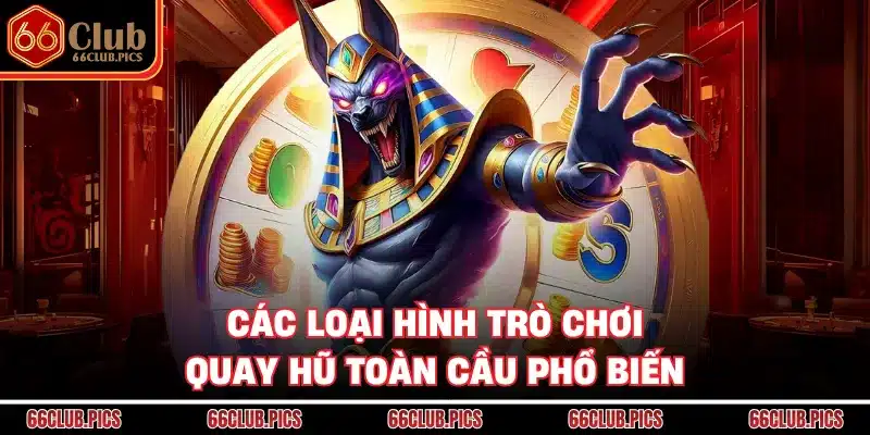 Các loại hình trò chơi quay hũ toàn cầu phổ biến