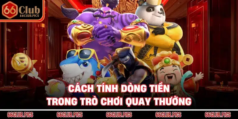 Cách tính dòng tiền trong trò chơi quay thưởng