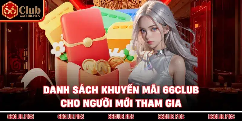 Danh sách khuyến mãi 66Club cho người mới tham gia