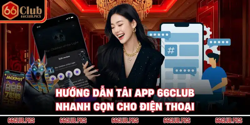 Hướng dẫn tải app 66Club nhanh gọn cho điện thoại