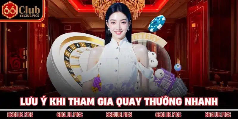 Lưu ý khi tham gia quay thưởng nhanh