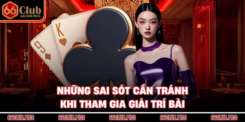 Những sai sót cần tránh khi tham gia giải trí bài