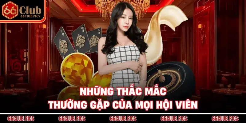 Những thắc mắc thường gặp của mọi hội viên