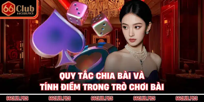 Quy tắc chia bài và tính điểm trong trò chơi bài