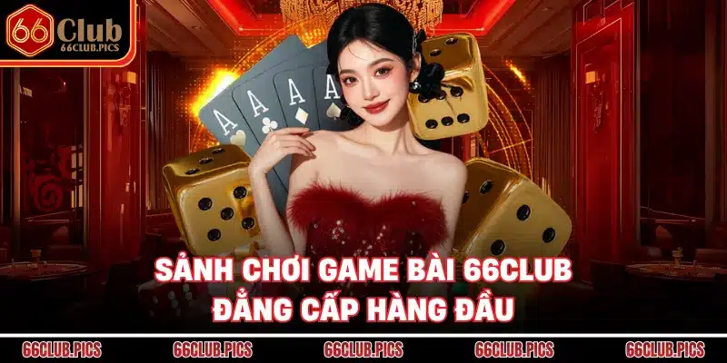 Sảnh chơi game bài 66Club đẳng cấp hàng đầu