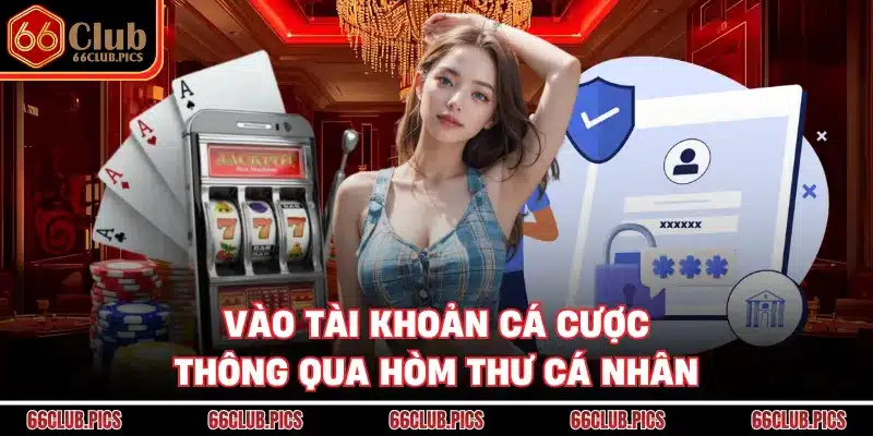 Vào tài khoản cá cược thông qua hòm thư cá nhân